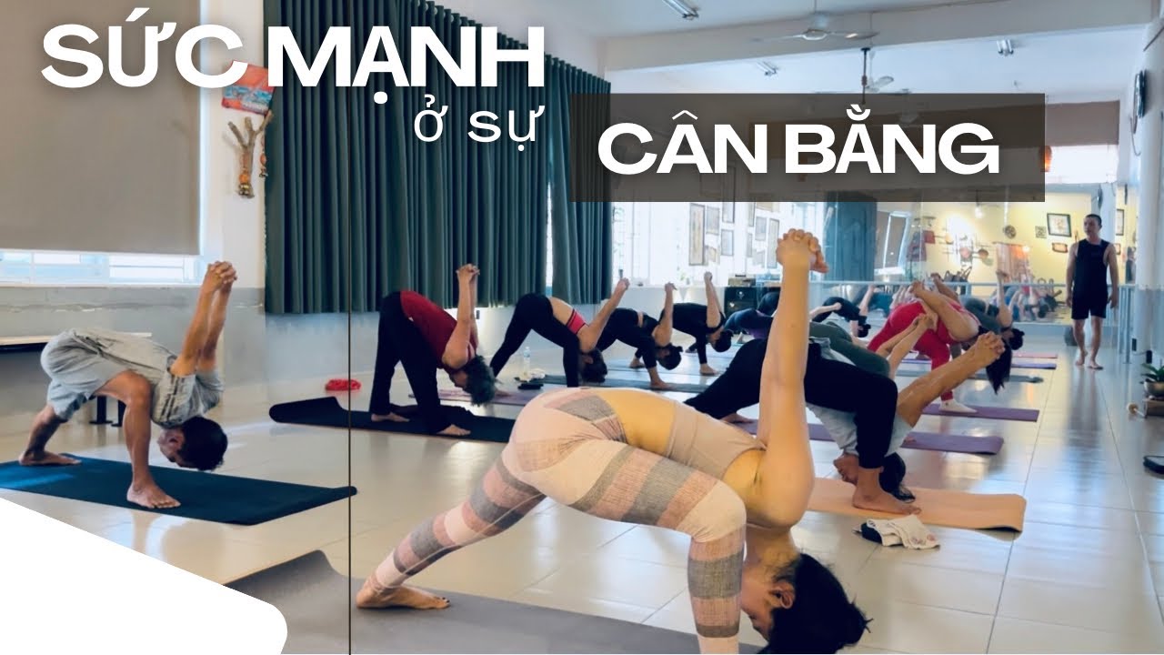 75phút Yoga. Bạn sẽ nhận ra SỨC MẠNH nằm ở SỰ CÂN BẰNG