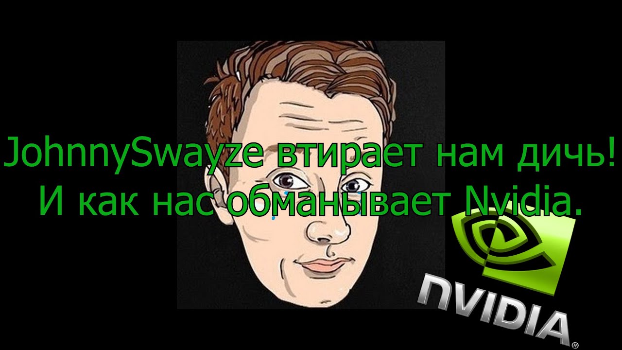 JohnnySwayze втирает нам дичь! И как нас обманывает Nvidia