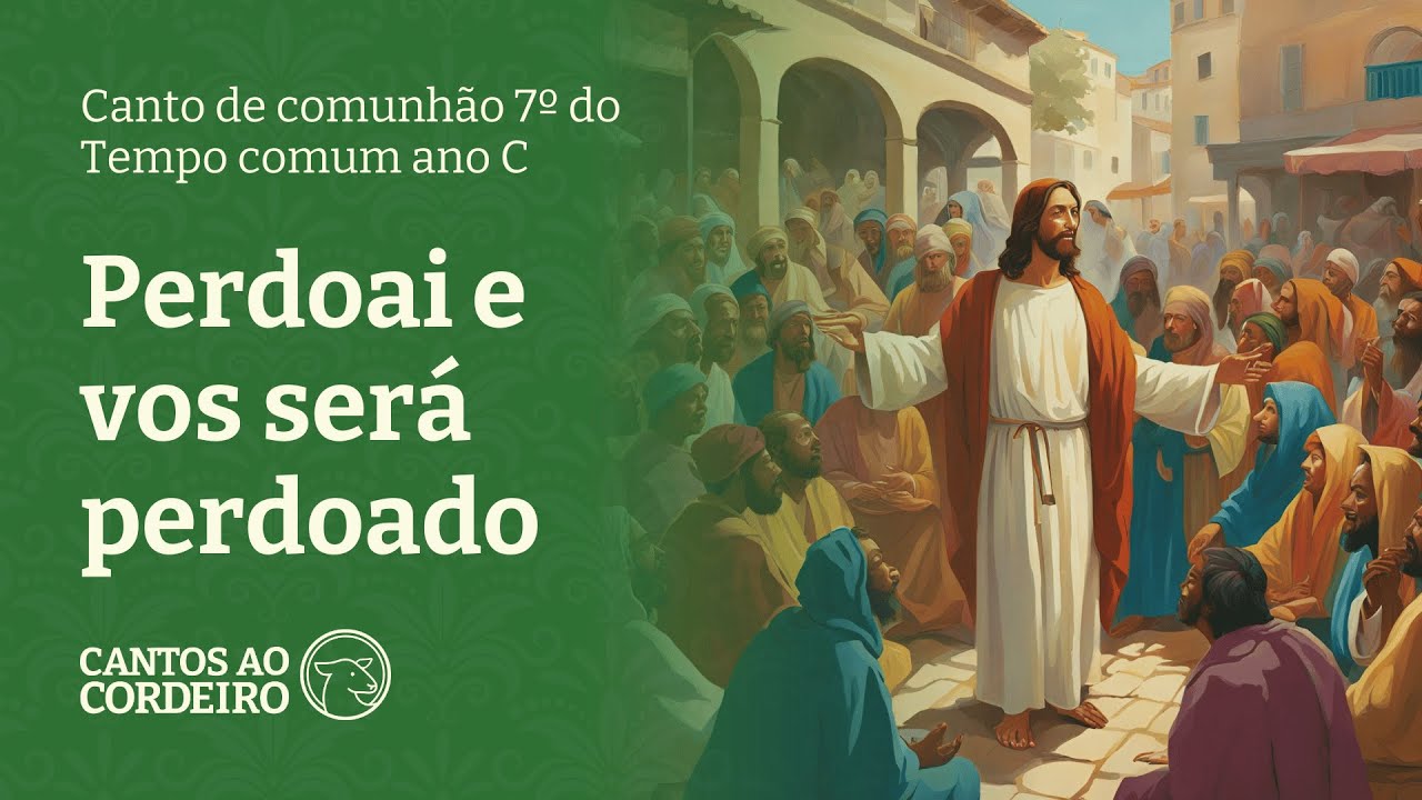 Perdoai e vos será perdoado - Canto de comunhão 7º domingo do tempo comum ano C
