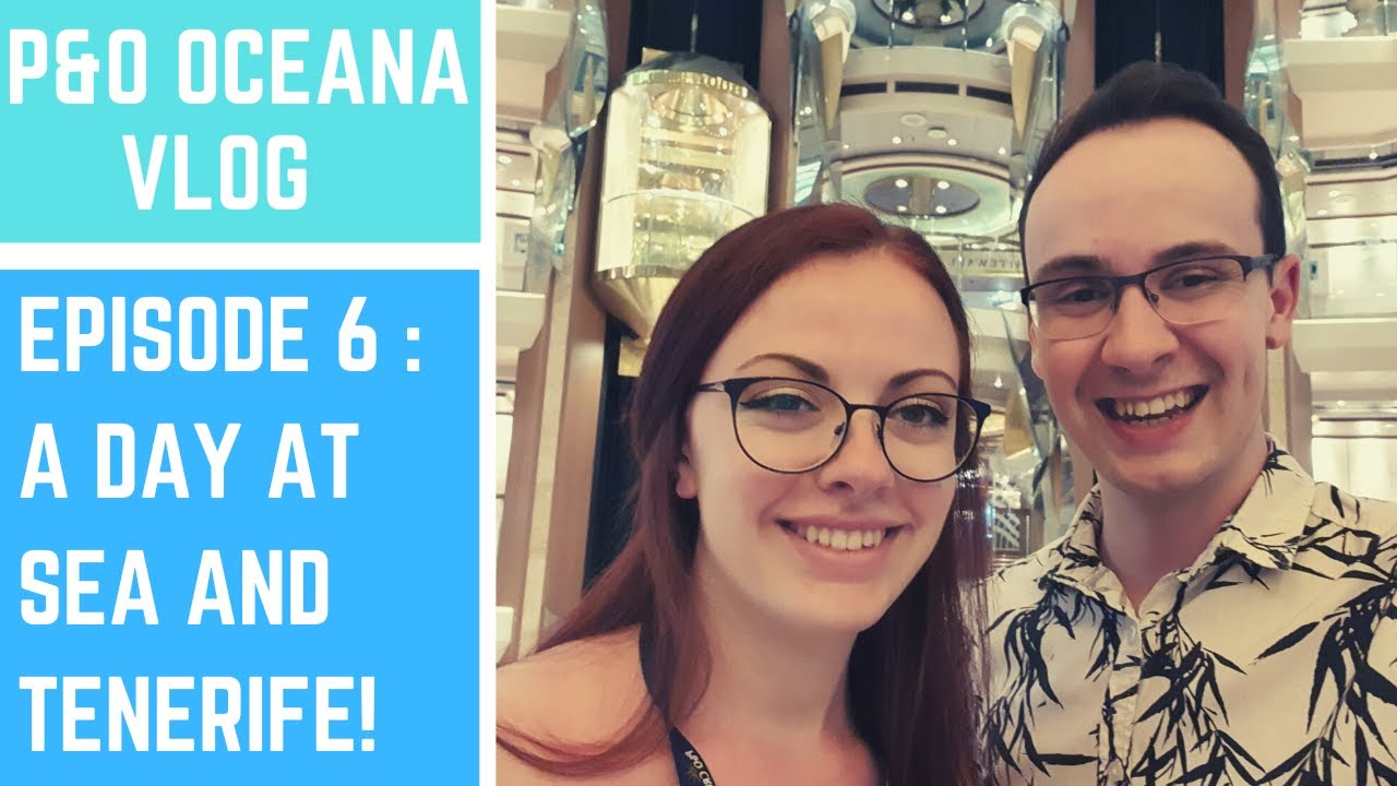 Episode 6 - A Day at Sea and exploring Tenerife  - P&O Oceana