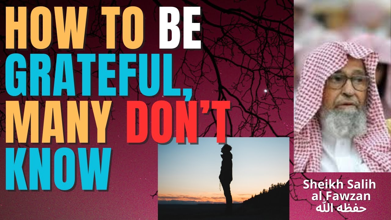 HOW TO BE GRATEFUL, MANY DON'T KNOW - Sheikh Salih al Fawzan حفظه الله