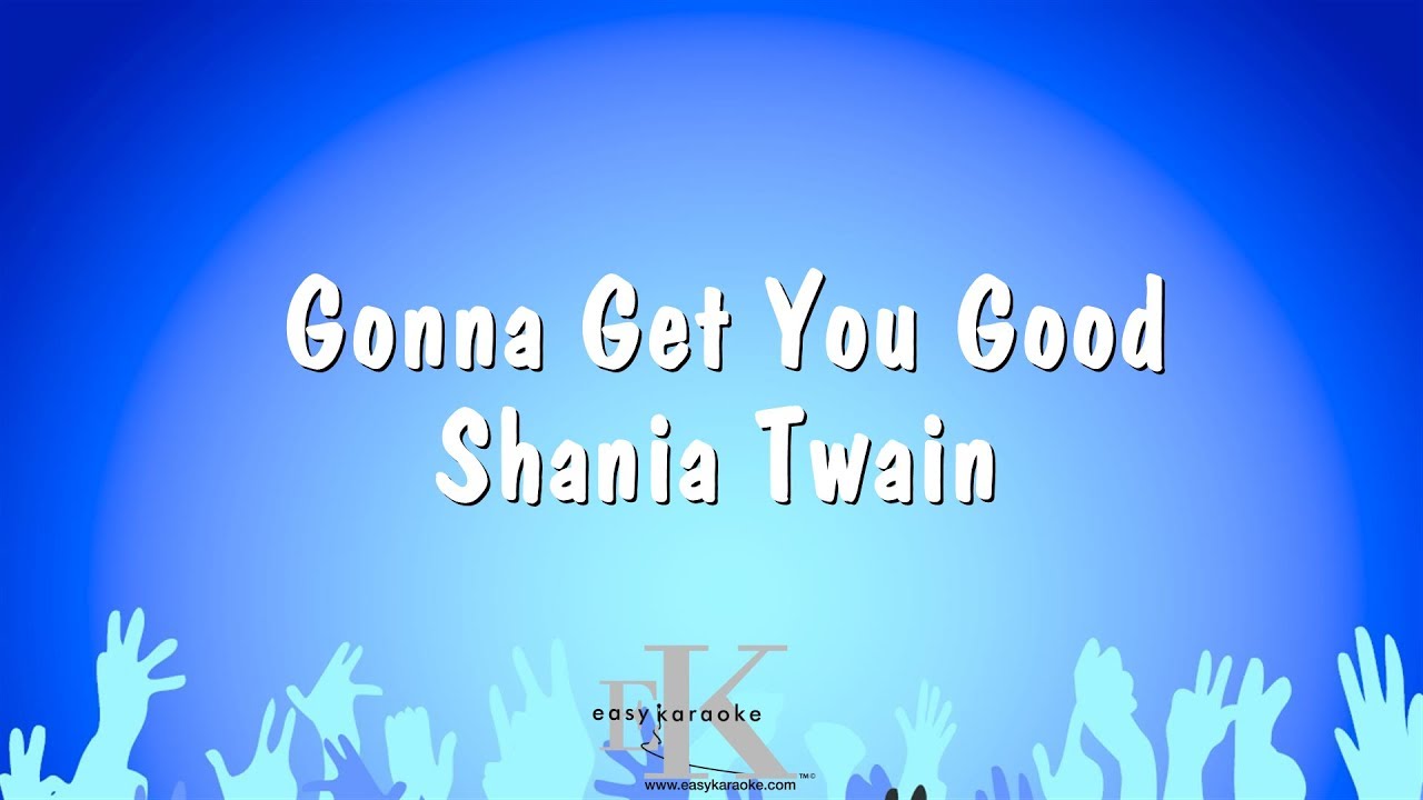 Gonna Get You Good - Shania Twain (Karaoke Version)