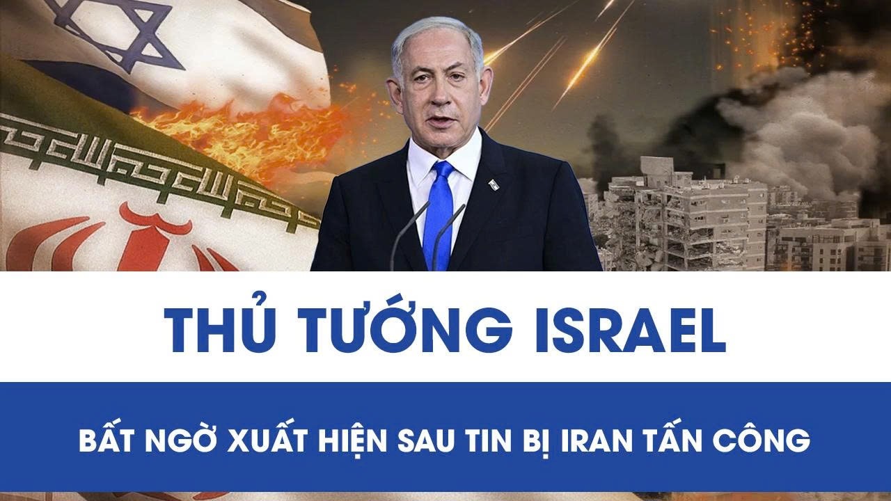 Thủ tướng Israel an to&agrave;n sau cuộc tấn c&ocirc;ng của Iran, tuy&ecirc;n bố điều g&acirc;y bất ngờ