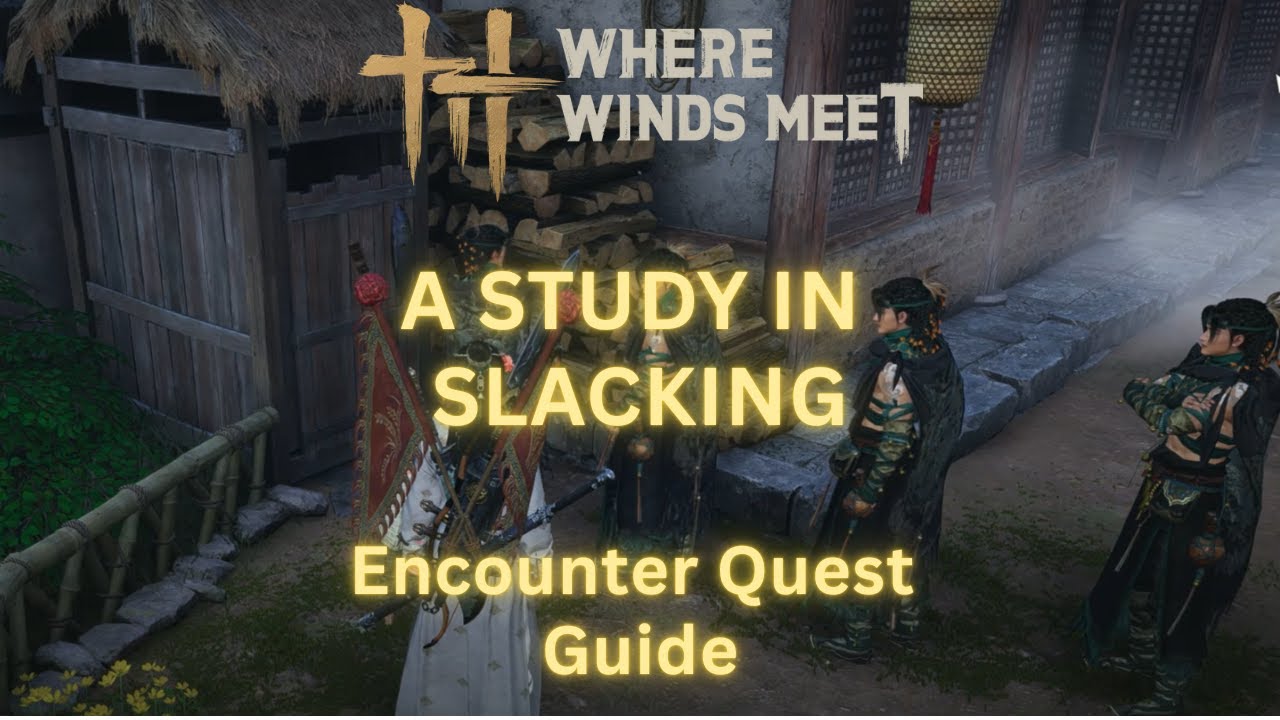 Where Winds Meet - A Study in Slacking | Encounter Quest Guide & Walkthrough