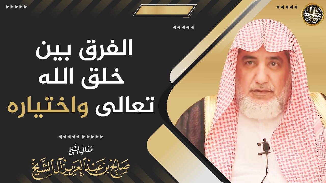 الفرق بين خلق الله تعالى واختياره | الشيخ صالح آل الشيخ