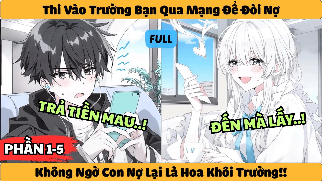 Phần 1-5 | Thi Vào Trường Bạn Qua Mạng Để Đòi Nợ - Không Ngờ Con Nợ Lại Là Hoa Khôi Trường!!