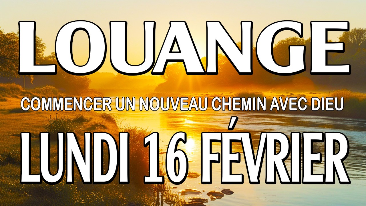 🎵 Culte d'Adoration et de Louange – Lundi 16 Février – Commencer un nouveau chemin avec Dieu