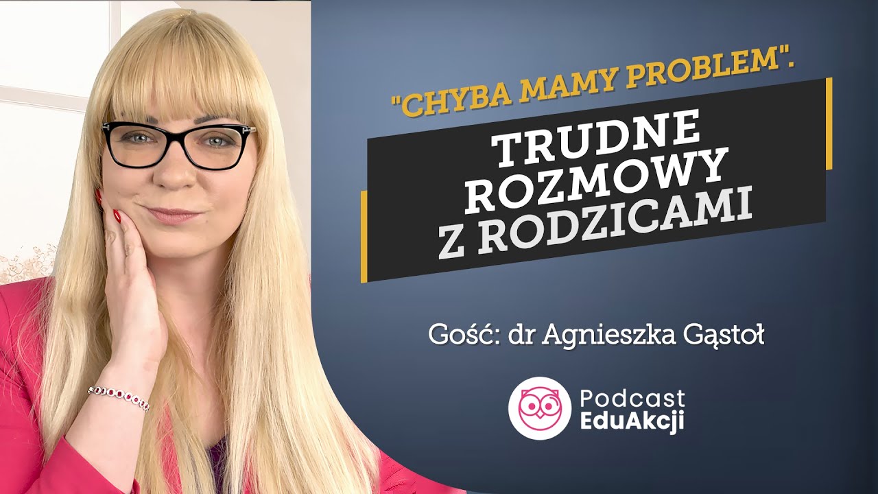 Jak rozmawiać z rodzicami o trudnościach dziecka? | Dr Agnieszka Gąstoł | Podcast EduAkcji #71