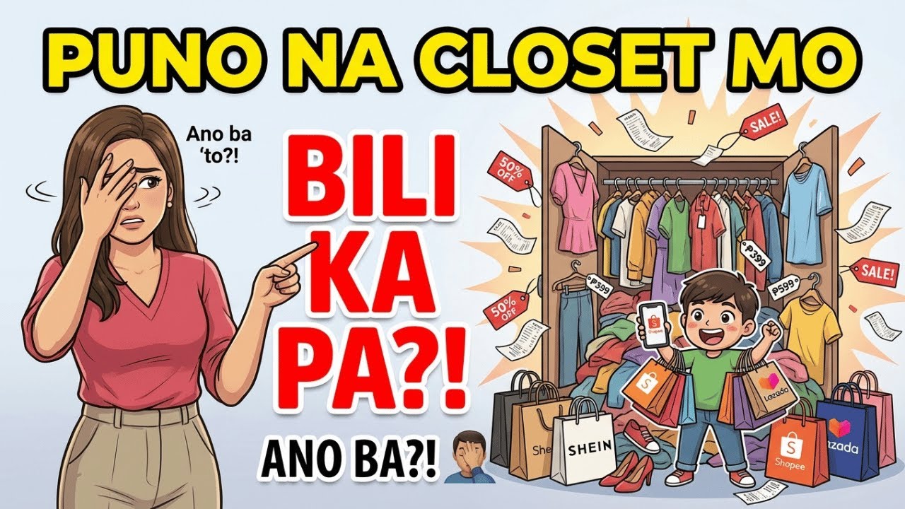 Puno Na Closet Mo, Bili Ka Pa? Ano Ba?!