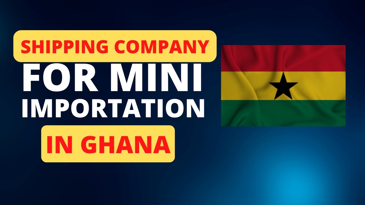 Shipping Companies for Mini Importers from China to Ghana