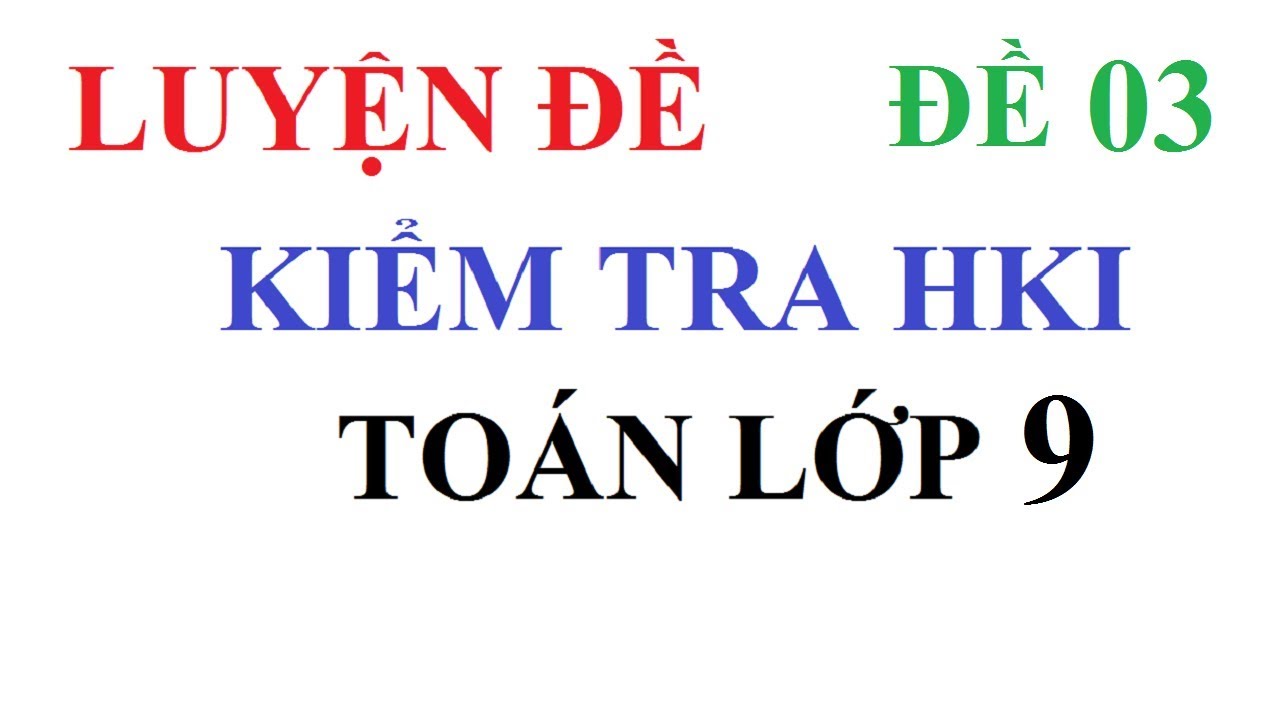 ĐỀ KIỂM TRA HỌC KÌ 1 TOÁN LỚP 9 CÓ ĐÁP ÁN LỜI GIẢI CHI TIẾT - ĐỀ 03