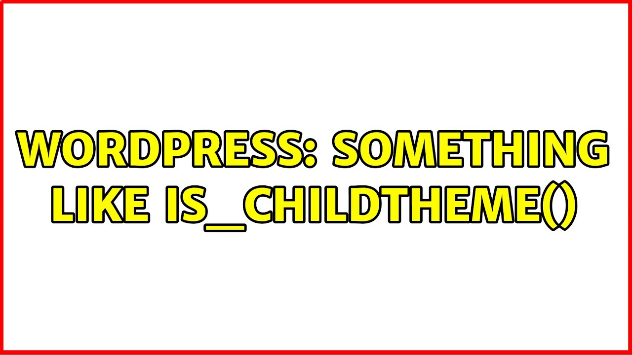 Wordpress: something like is_childtheme() (2 Solutions!!)