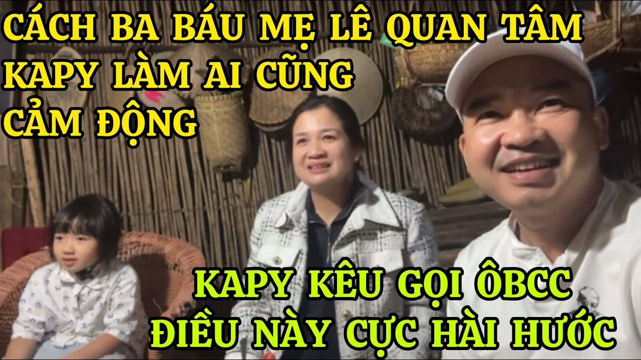 CÁCH BA BÁU MẸ LÊ QUAN TÂM KAPY LÀM AI CŨNG CẢM ĐỘNG, KAPY KÊU GỌI ÔBCC ĐIỀU NÀY CỰC HÀI HƯỚC