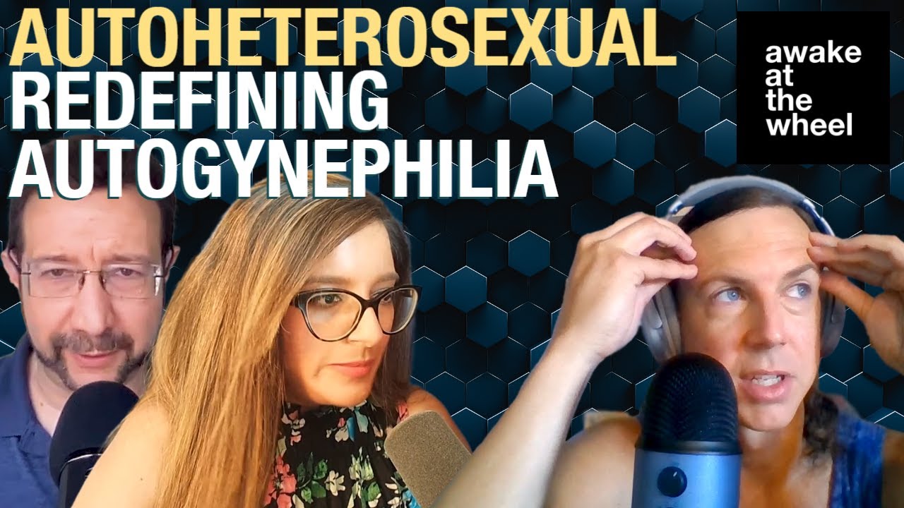 Autoheterosexual Pt 1: Redefining Autogynephilia | Awake at the Wheel | Phil Illy | Ep 16
