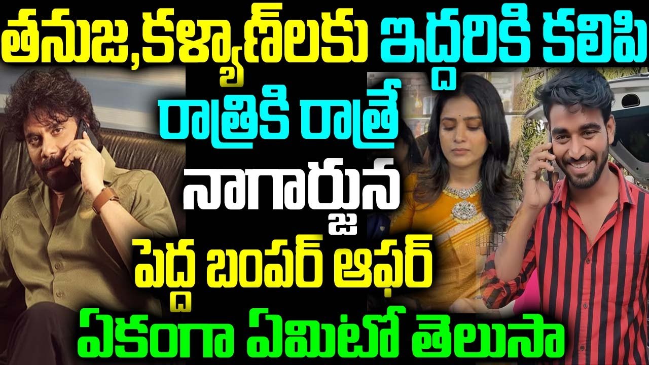 తనుజ, కళ్యాణ్ కు ఇద్దరికి కలిపి రాత్రికి రాత్రే నాగార్జున పెద్ద బంపర్ ఆఫర్ ఏకంగా ఏమిటో తెలుసా
