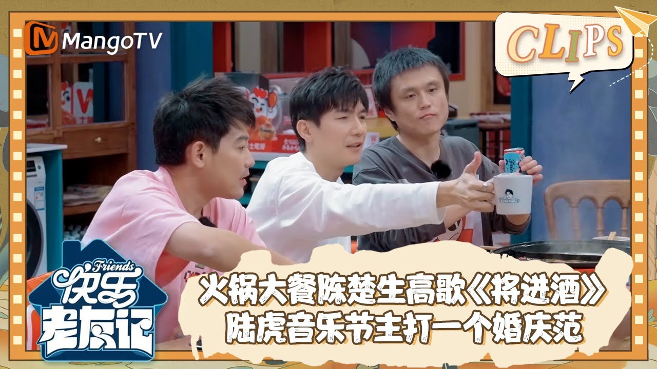 【精彩看点】 火锅大餐陈楚生高歌《将进酒》 陆虎音乐节主打一个婚庆范 |《快乐老友记》Happy Friends EP10 Clips | MangoTV