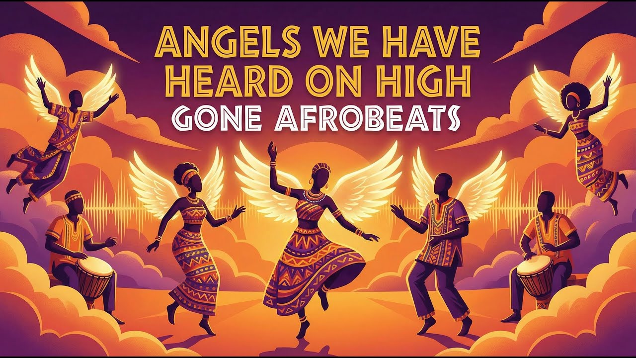 ANGELS WE HAVE HEARD ON HIGH gone afrobeats