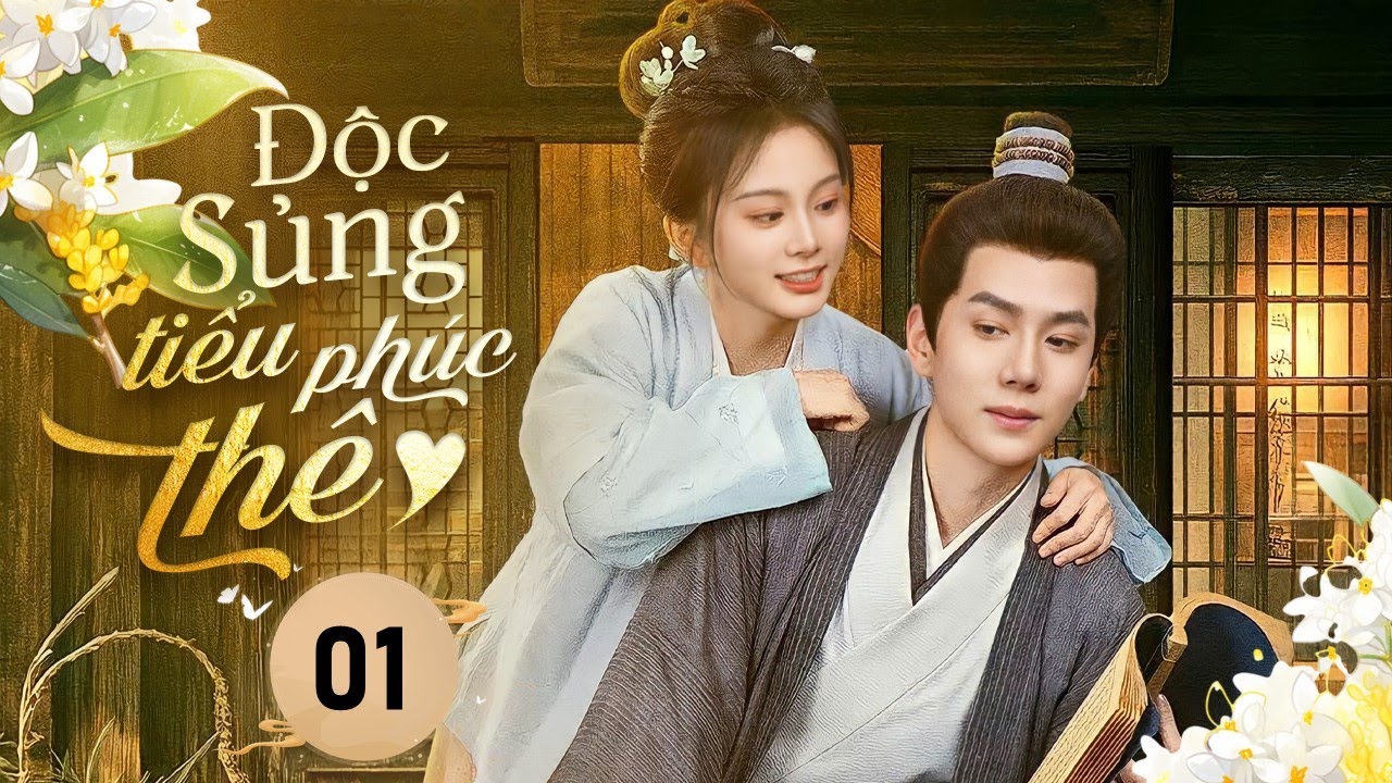 ĐỘC SỦNG TIỂU PHÚC THÊ - Tập 01 | Chuyện Tình Ngọt Ngào Của Cô Gái Xuyên Không Và Thiếu Gia Sa Cơ