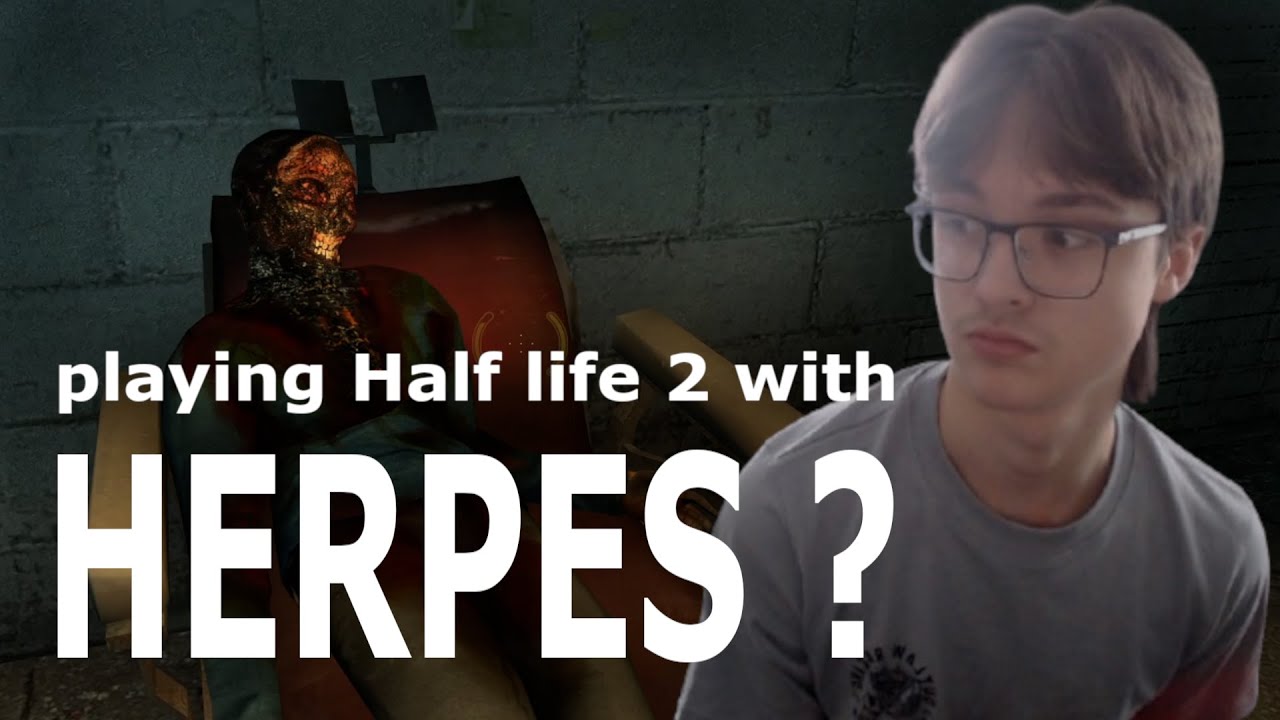 playing Half life 2 with Life Threatening Herpes #1