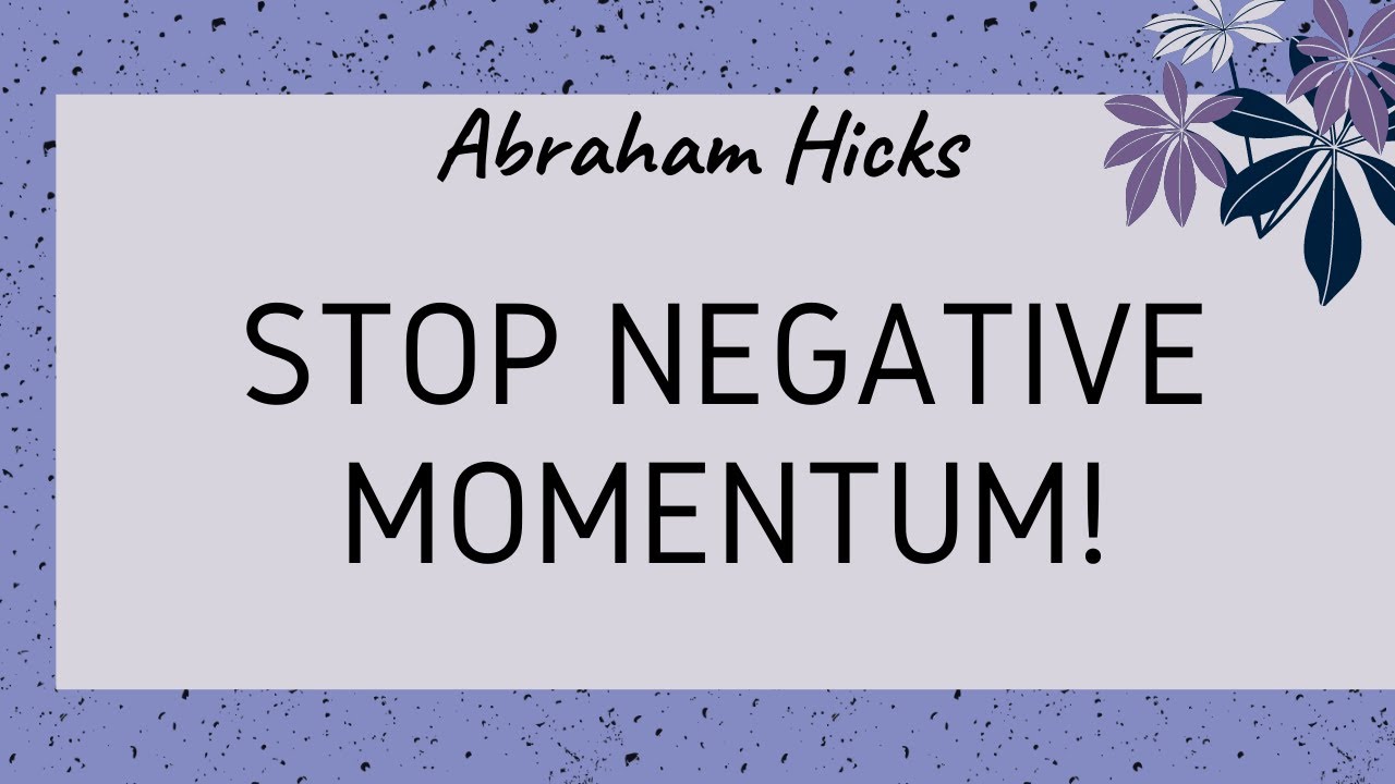 ABRAHAM HICKS | How to Stop Negative Momentum