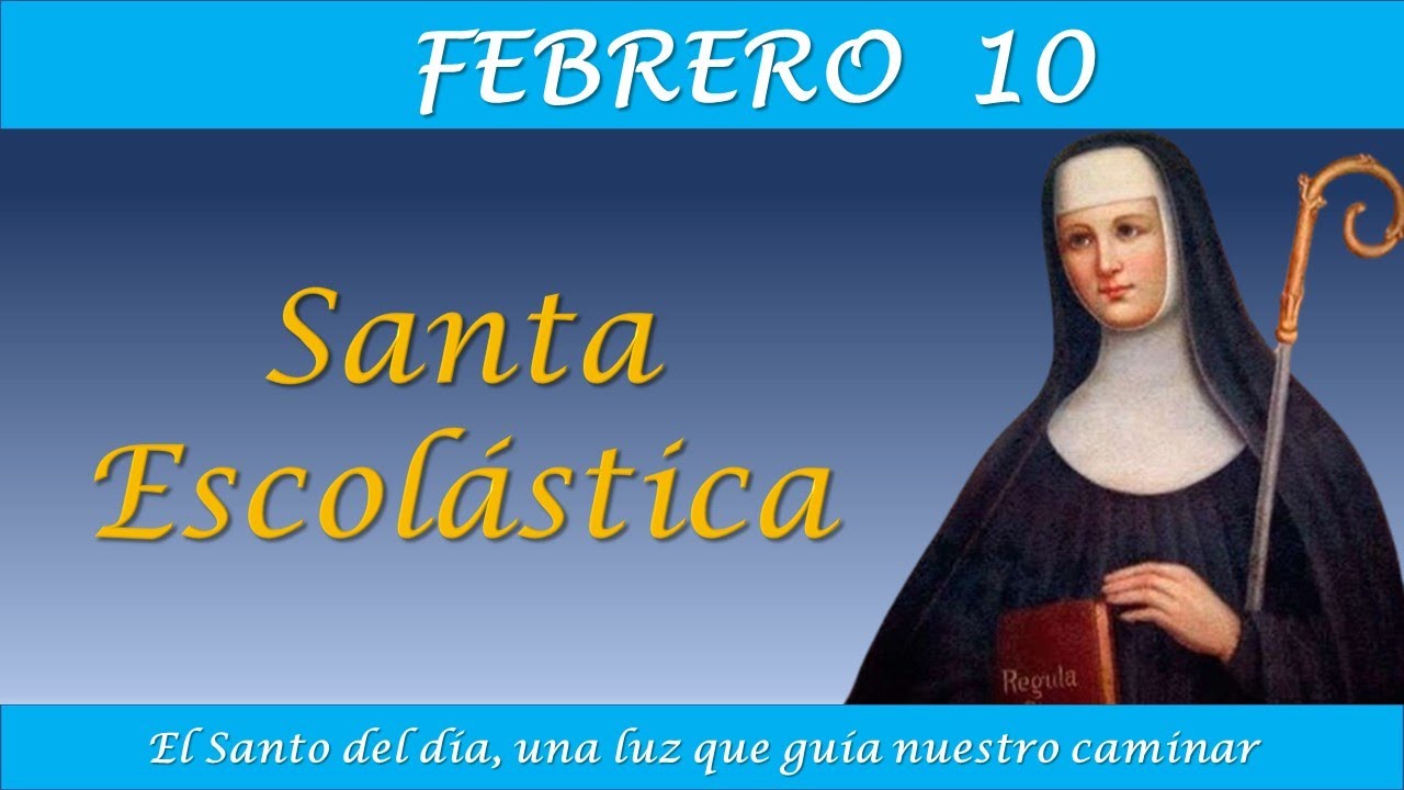 FEBRERO 10 /  SANTA ESCOLASTICA / EL SANTO DEL DIA