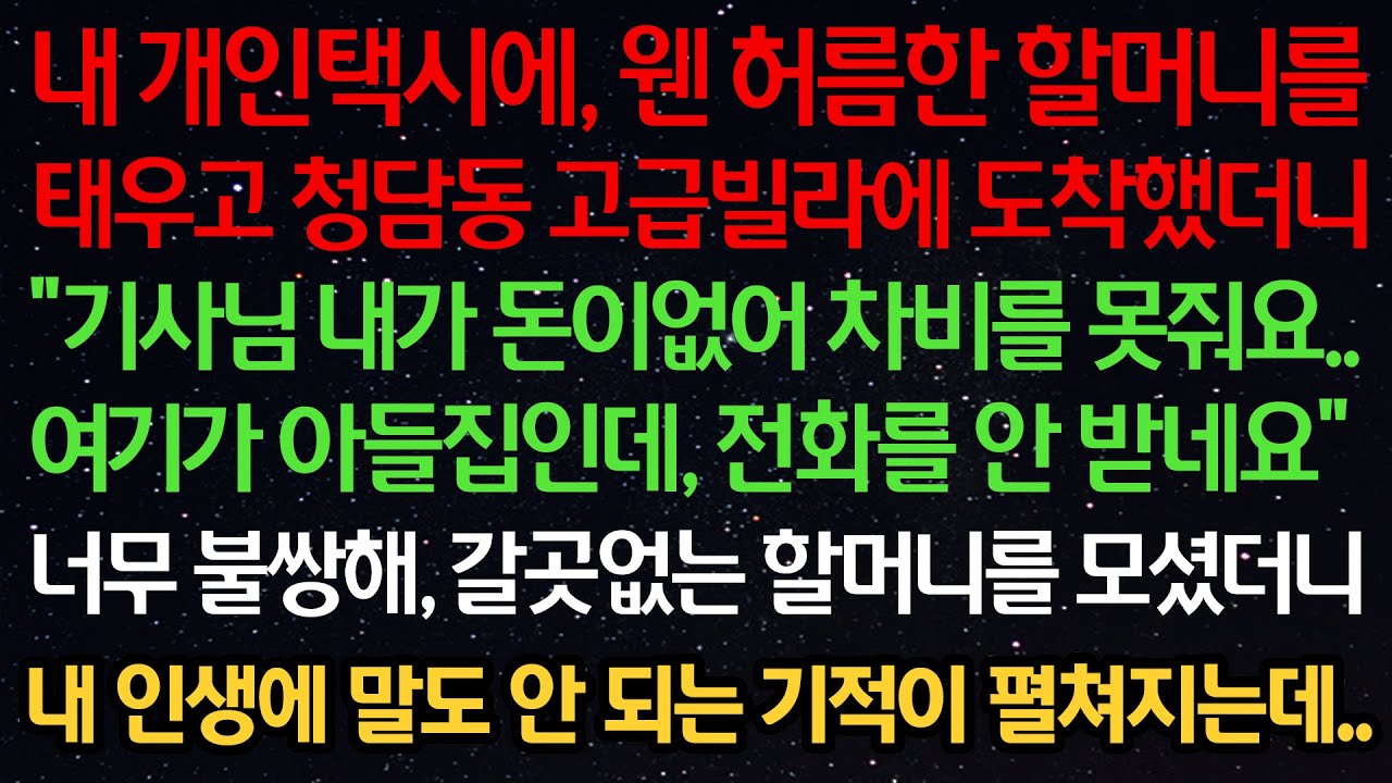 실화사연- 내 택시에 웬 허름한 할머니 태우고 고급빌라에 도착했더니 “돈이없어 차비 못줘요 여기 아들집인데 전화 안 받네” 갈곳없는 할머니를 모셨더니 인생에 기적이 펼쳐지는데..