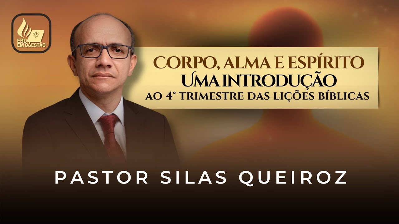 Corpo, alma e espírito - uma introdução ao 4° trimestre das Lições Bíblicas - Pr.Silas Queirós 