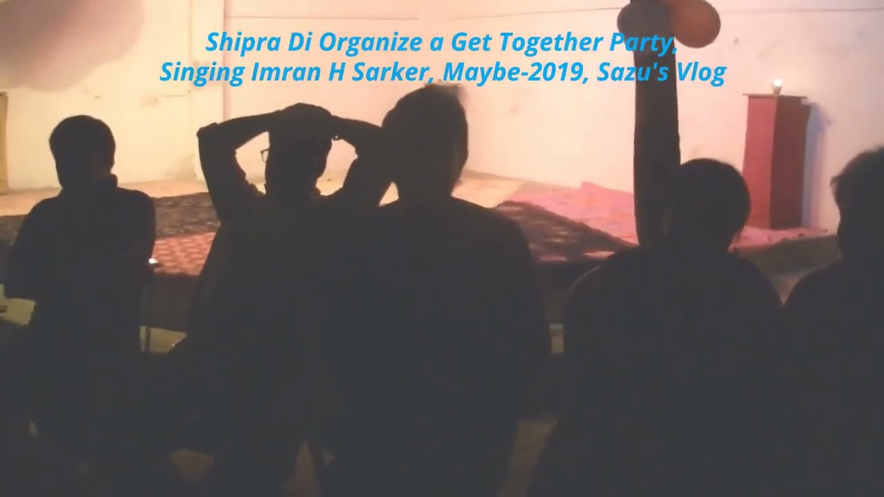 Shipra Di Organize a Get Together Party, Maybe 2019, Singing Imran H Sarker  Sazu's Vlog