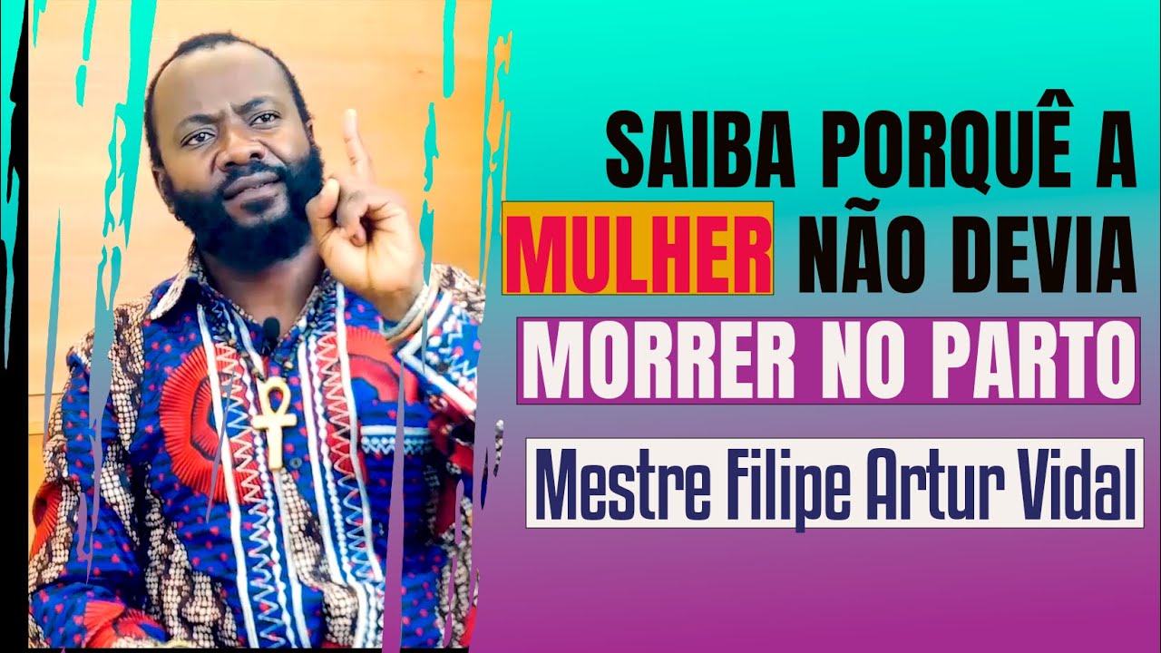 SAIBA PORQUÊ A MULHER NÃO DEVIA MORRER NO PARTO _ Mestre Filipe Artur Vidal