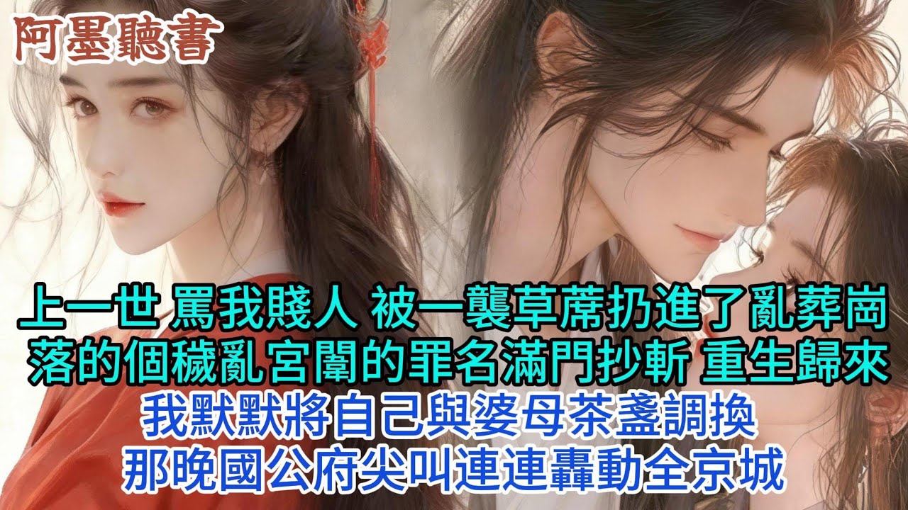 上一世 駕我賤人， 被一襲草蔗扔進了亂葬崗，落的個穢亂闈的罪名滿門抄斬，重生歸來，我默默將自己與婆母茶盞調换，那晚國公府尖叫連連轟動全京城