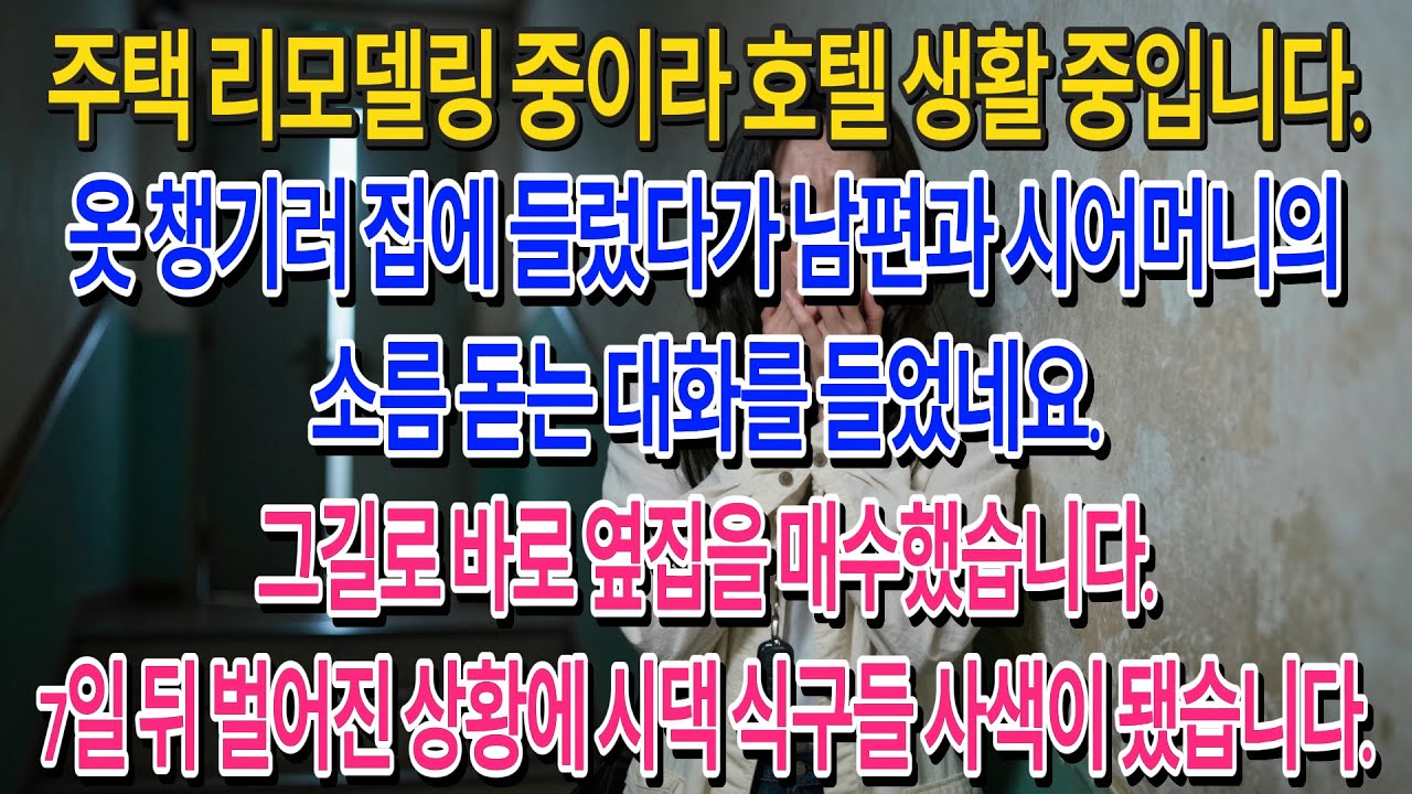 주택 리모델링 중이라 호텔 생활 중입니다.옷 챙기러 집에 들렀다가 남편과 시어머니의 소름 돋는 대화를 들었네요.그길로 바로 옆집을 매수했습니다.7일 뒤 벌어진 상황에 시댁.....