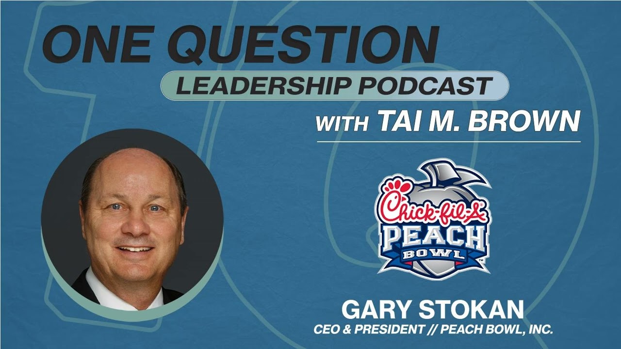 Gary Stokan | CEO and President | Peach Bowl, Inc. - One Question Leadership Podcast