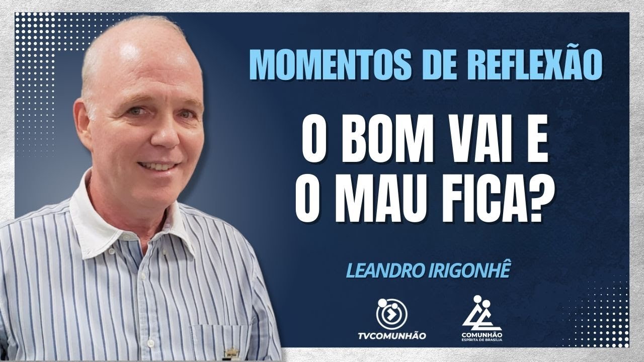 O BOM VAI E O MAU FICA? - Leandro Irigonhê [MOMENTOS DE REFLEXÃO]