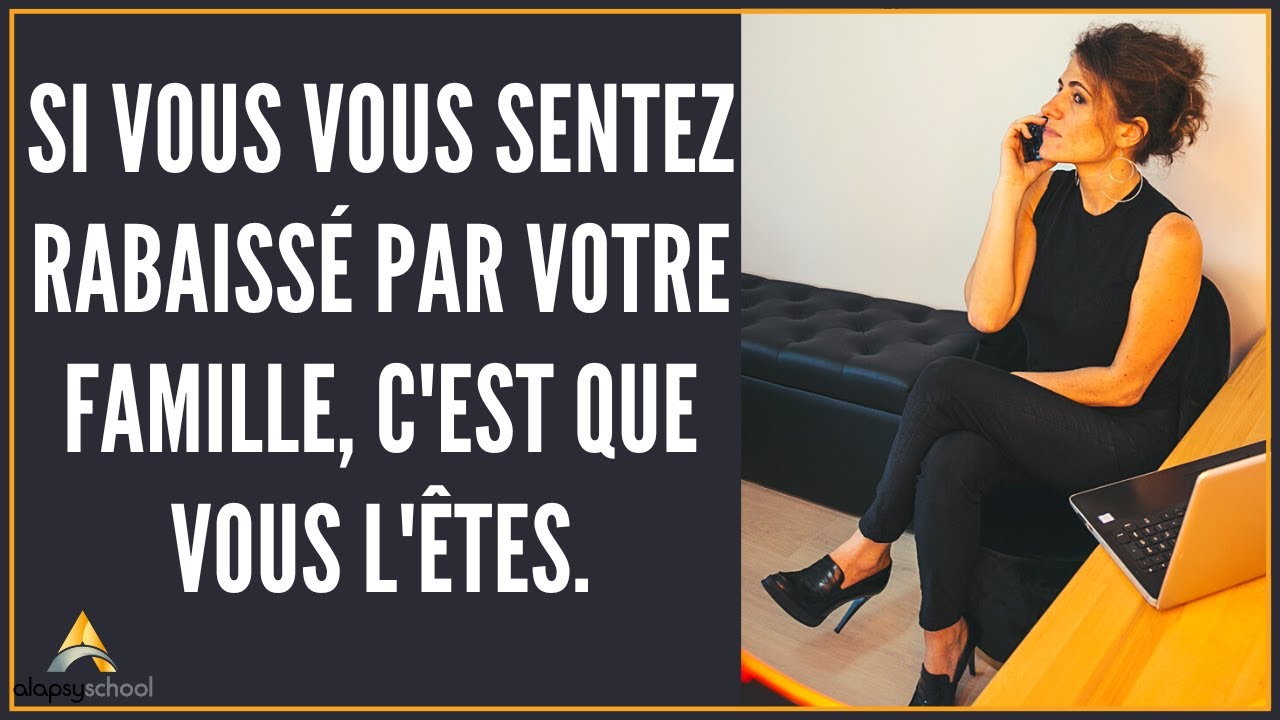 Si vous vous sentez rabaissé.e par votre famille, c'est que vous l'êtes.