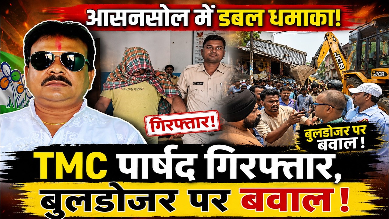 Asansol Shocker: TMC Councillor Arrested | Bulldozer Row Erupts in Burnpur