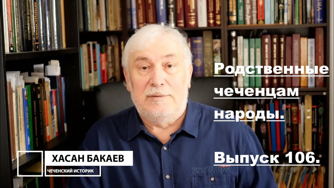 Историк Хасан Бакаев | Родственные чеченцам народы | Выпуск 106: 3 часть 104-го выпуска.