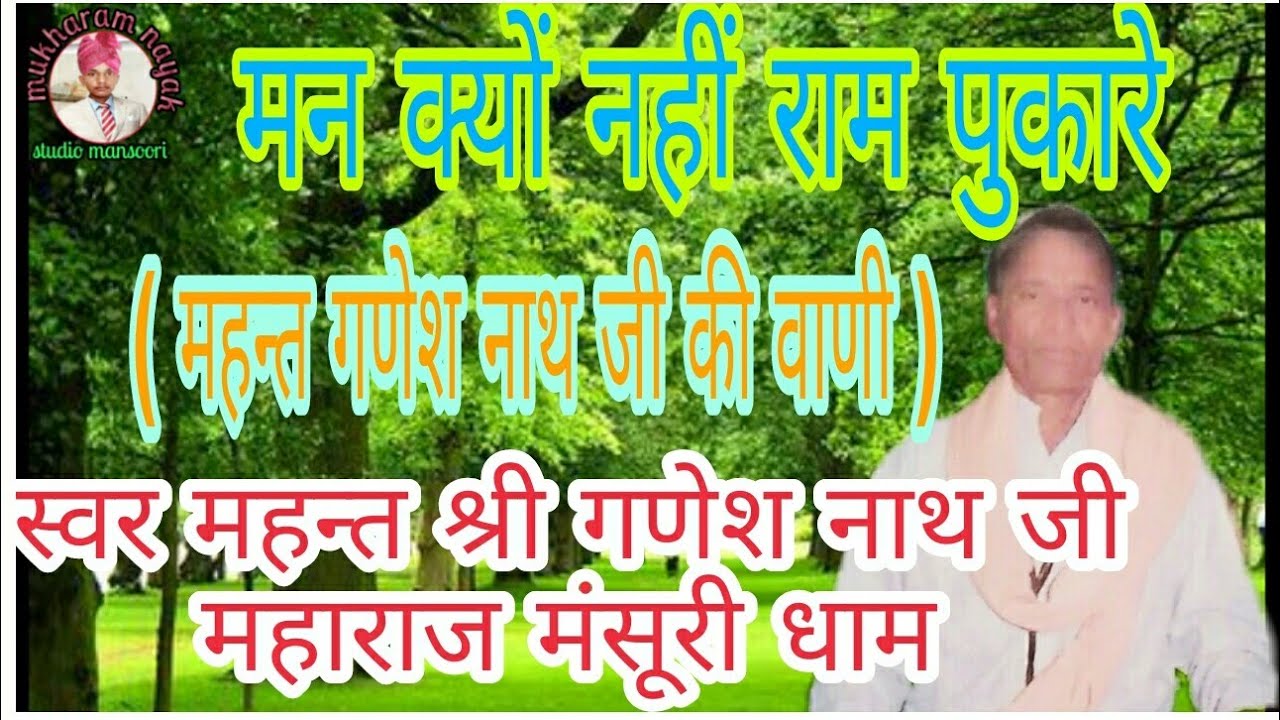 मन क्यों नहीं राम पुकारे ( श्री गणेश नाथ जी महाराज ) स्वर महन्त श्री गणेश नाथ जी महाराज मंसूरी धाम