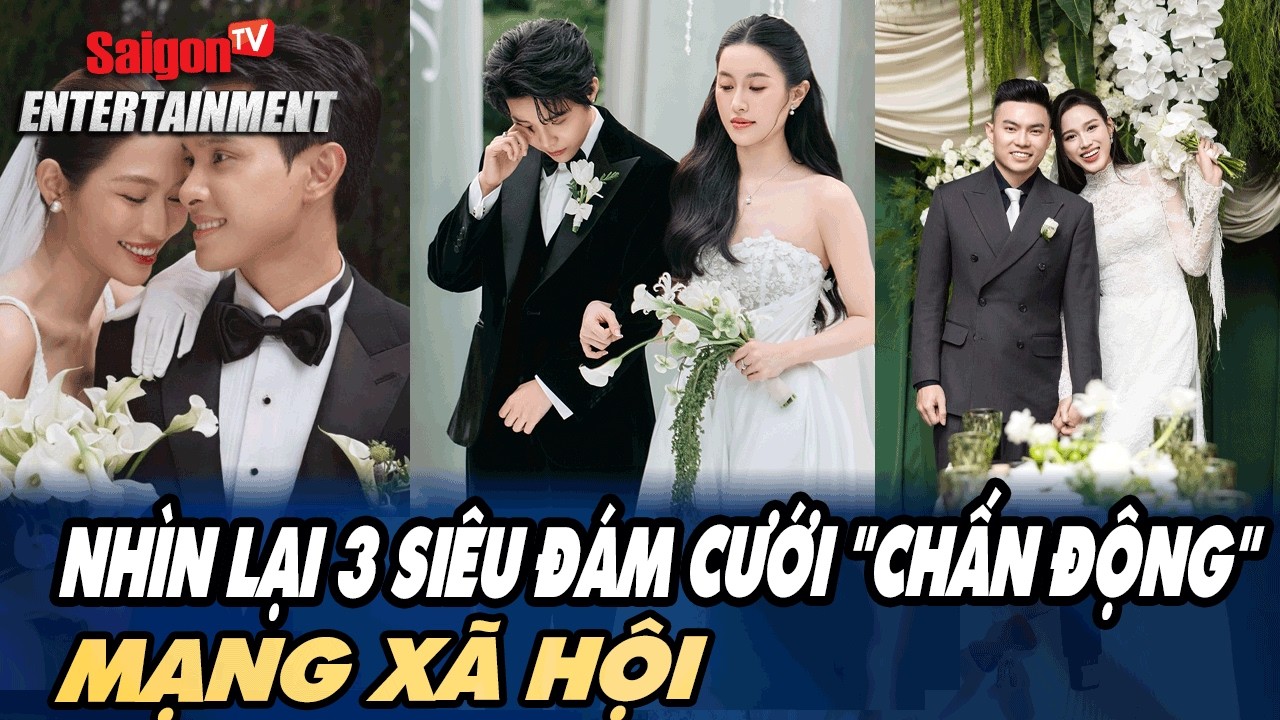 Showbiz 2025 nhìn lại 3 siêu đám cưới chấn động mạng xã hội