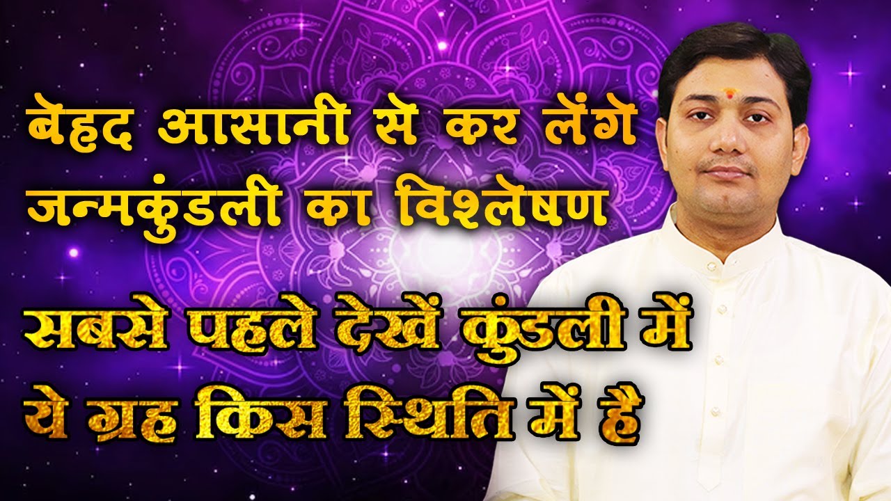 बेहद आसानी से कर लेंगे जन्मकुंडली का विश्लेषण, सबसे पहले देखें कुंडली में ये ग्रह किस स्थिति में है