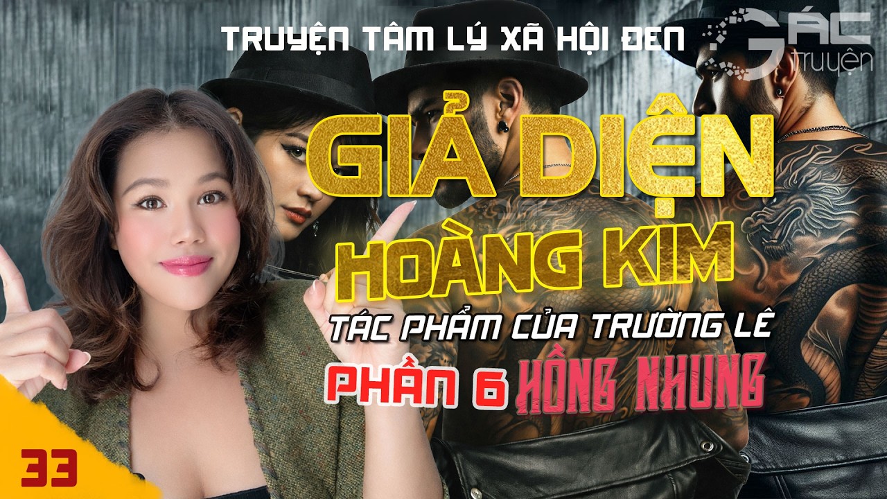 GIẢ DIỆN HOÀNG KIM - PHẦN 6 - [TẬP 33] - TRUYỆN TÂM LÝ XÃ HỘI ĐEN QUÁ HAY