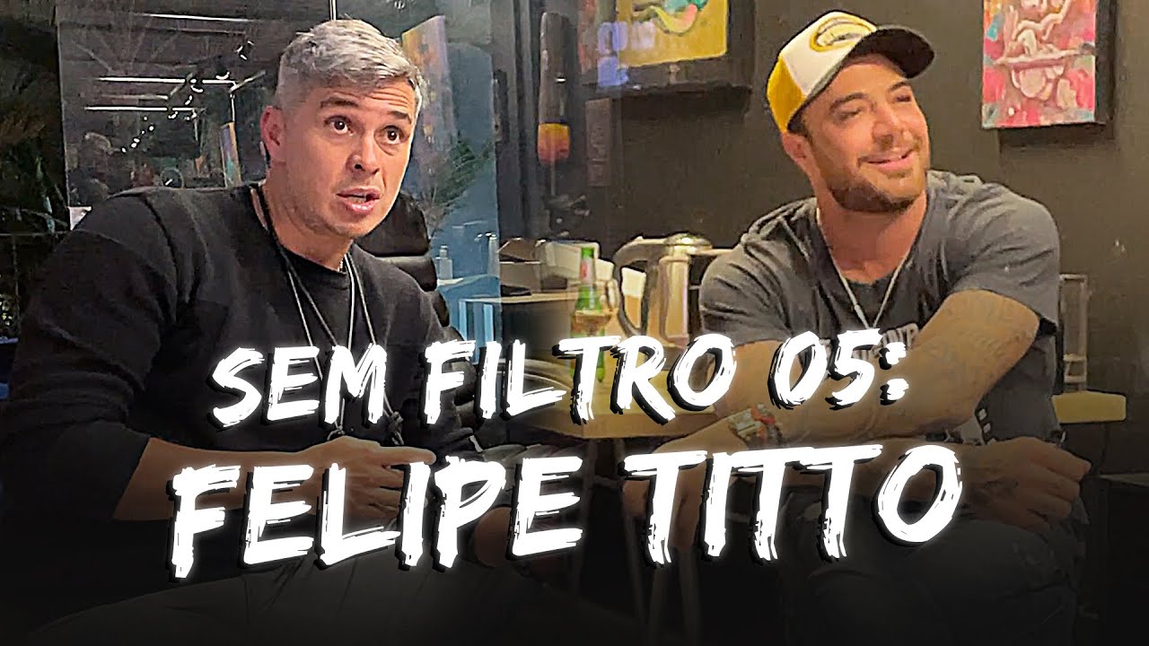 SEM FILTRO #05: Felipe Titto