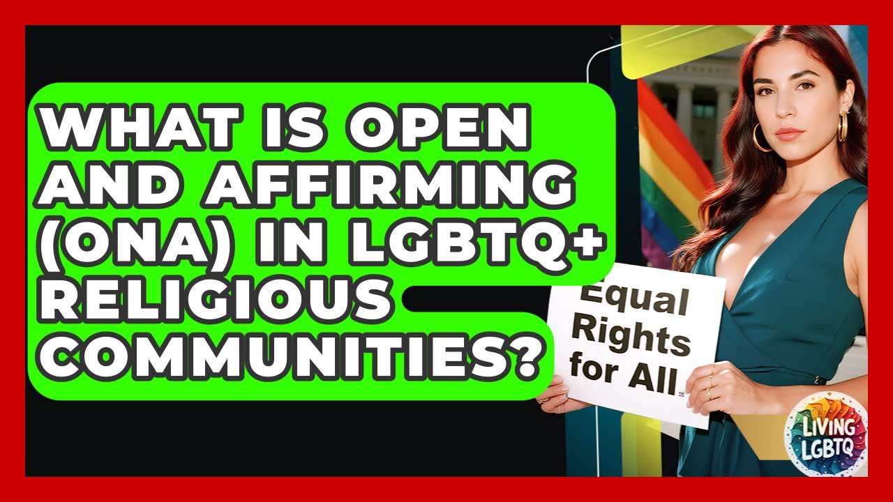 What Is Open And Affirming (ONA) In LGBTQ+ Religious Communities? - Living LGBTQ