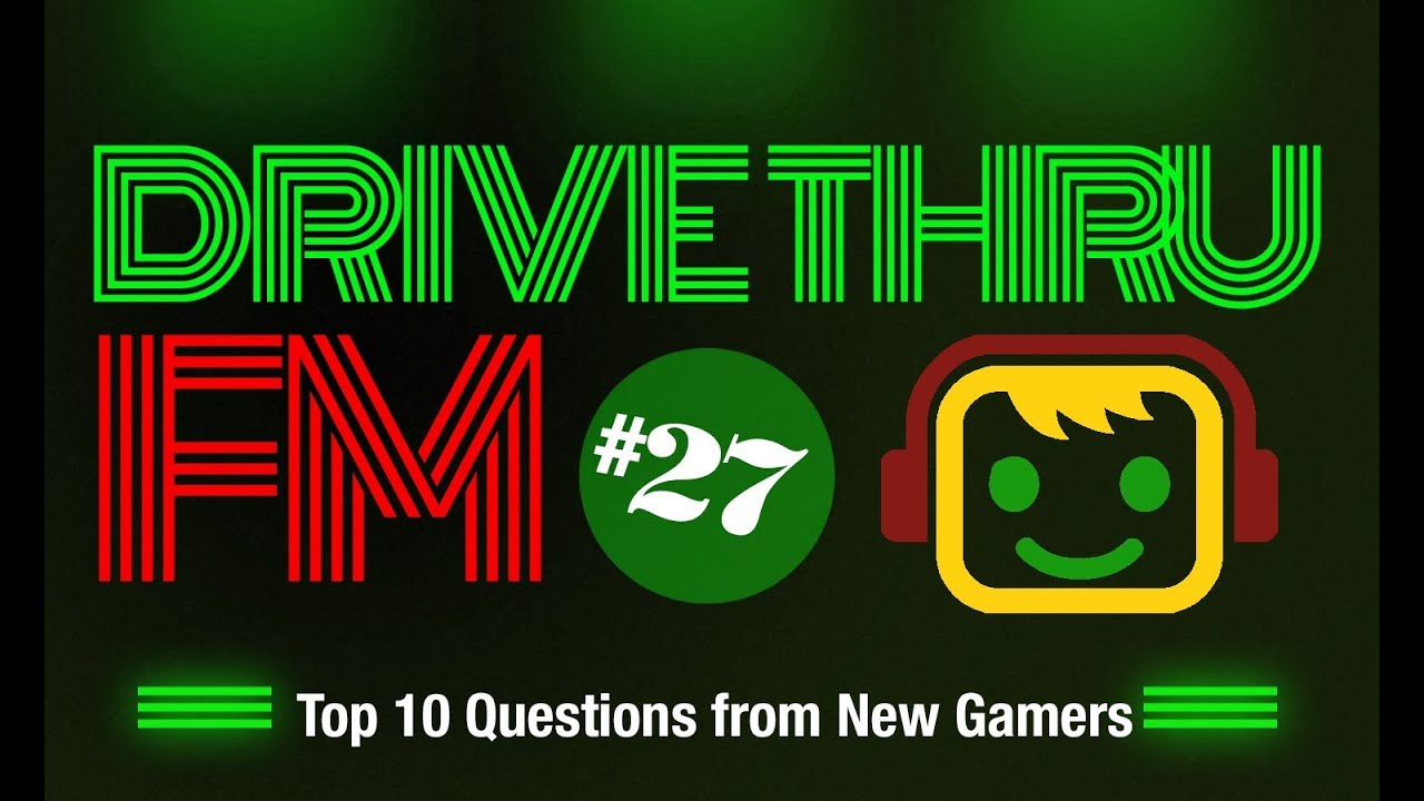 Drive Thru FM #27 - Top 10 Questions from New Gamers
