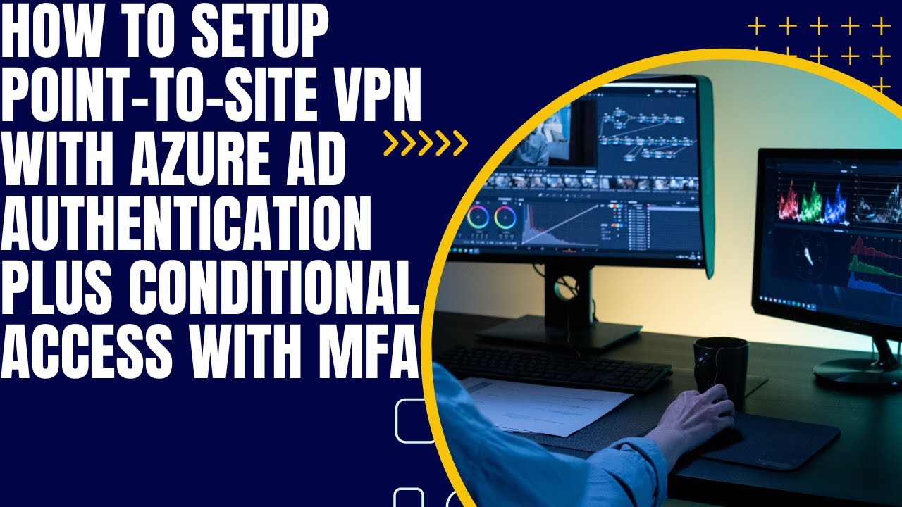 Как настроить VPN типа «точка-сеть» с аутентификацией Azure AD и условным доступом MFA