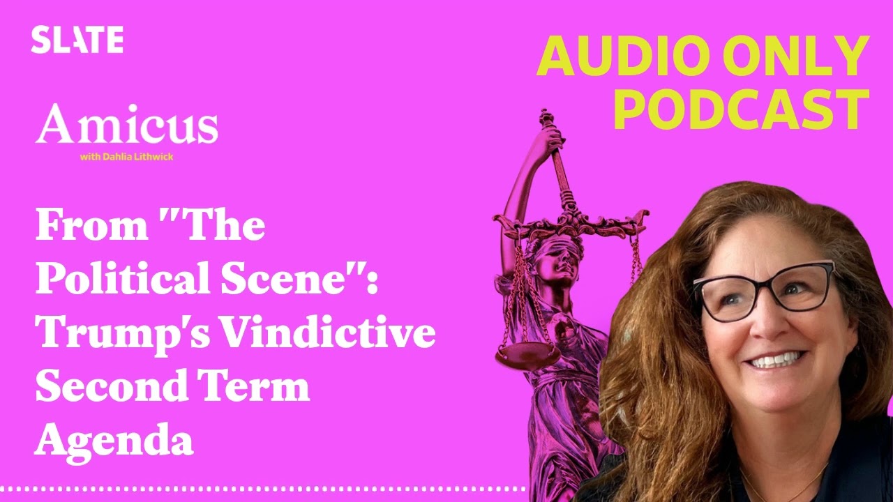 From "The Political Scene": Trump's Vindictive Second Term Agenda | Amicus With Dahlia Lithwick...