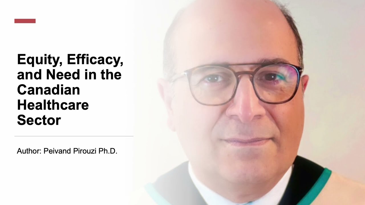 6- Equity, Efficacy, and Need in the Canadian Healthcare Sector. Peivand Pirouzi, Ph.D.