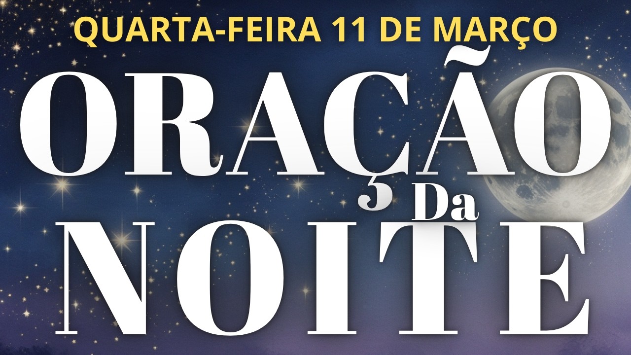 ORAÇÃO DA NOITE 11 DE MARÇO DE 2026