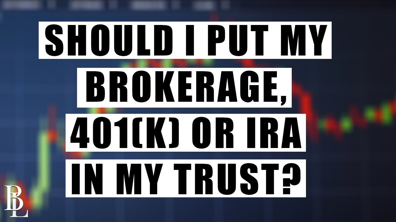 Should I Put My Brokerage, 401(K) or IRA in My Trust? | Bethel Law