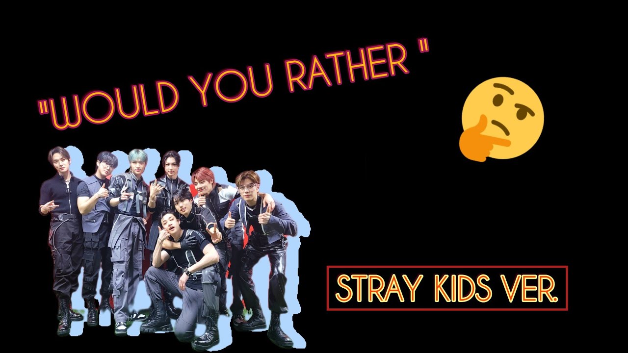 [KPOP GAME] WOULD YOU RATHER | STRAY KIDS VERSION