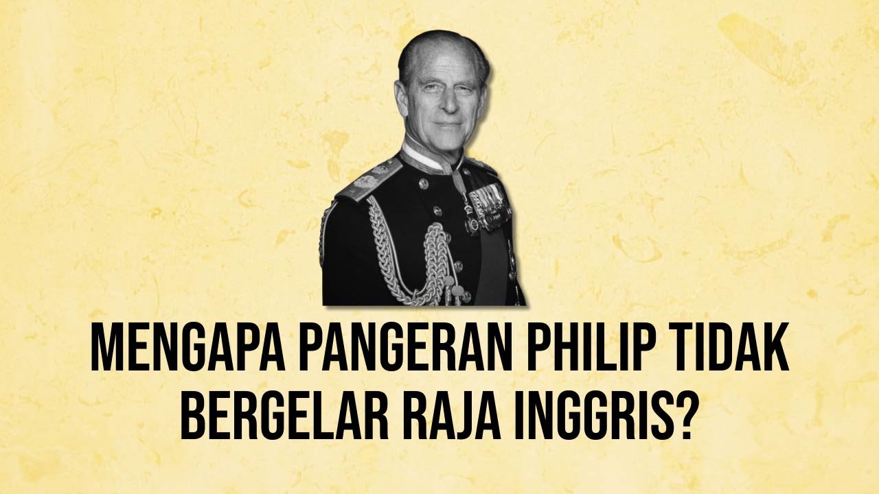 Mengapa Pangeran Philip Tidak Bergelar Raja Inggris?